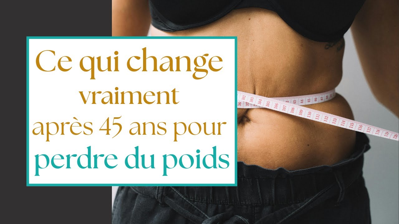 CE QUI CHANGE VRAIMENT POUR PERDRE DU POIDS APRES 45 ANS