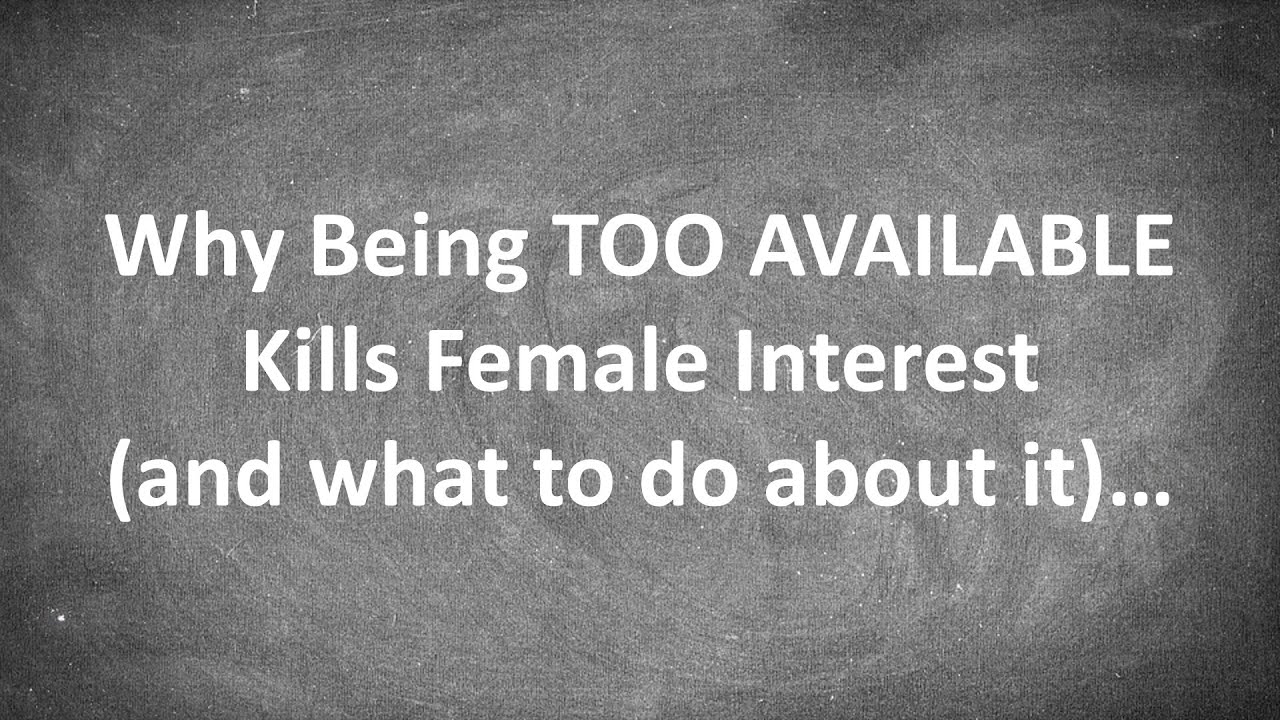 Why Being TOO AVAILABLE Kills Female Interest (and what to do about it)...