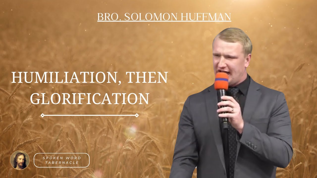 Humiliation, Then Glorification - Bro. Solomon Huffman