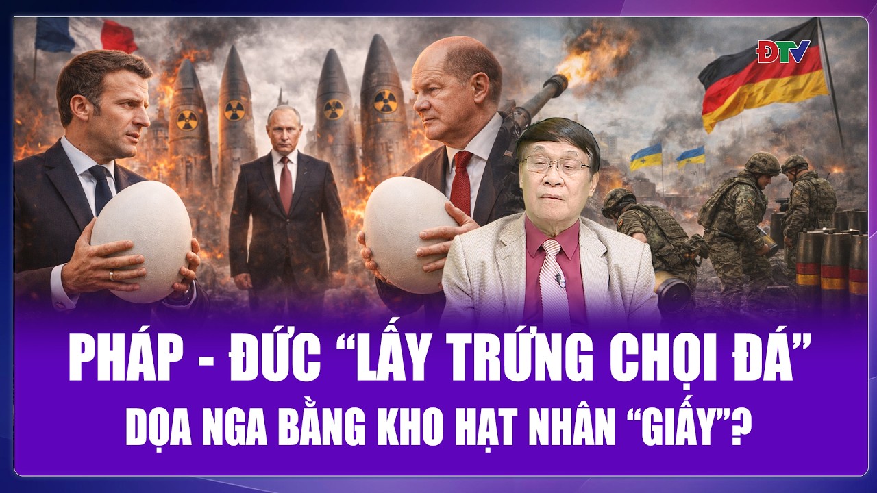 Đại tá Lê Thế Mẫu: Pháp - Đức “lấy trứng chọi đá”, dọa Nga bằng kho hạt nhân “mong manh”?