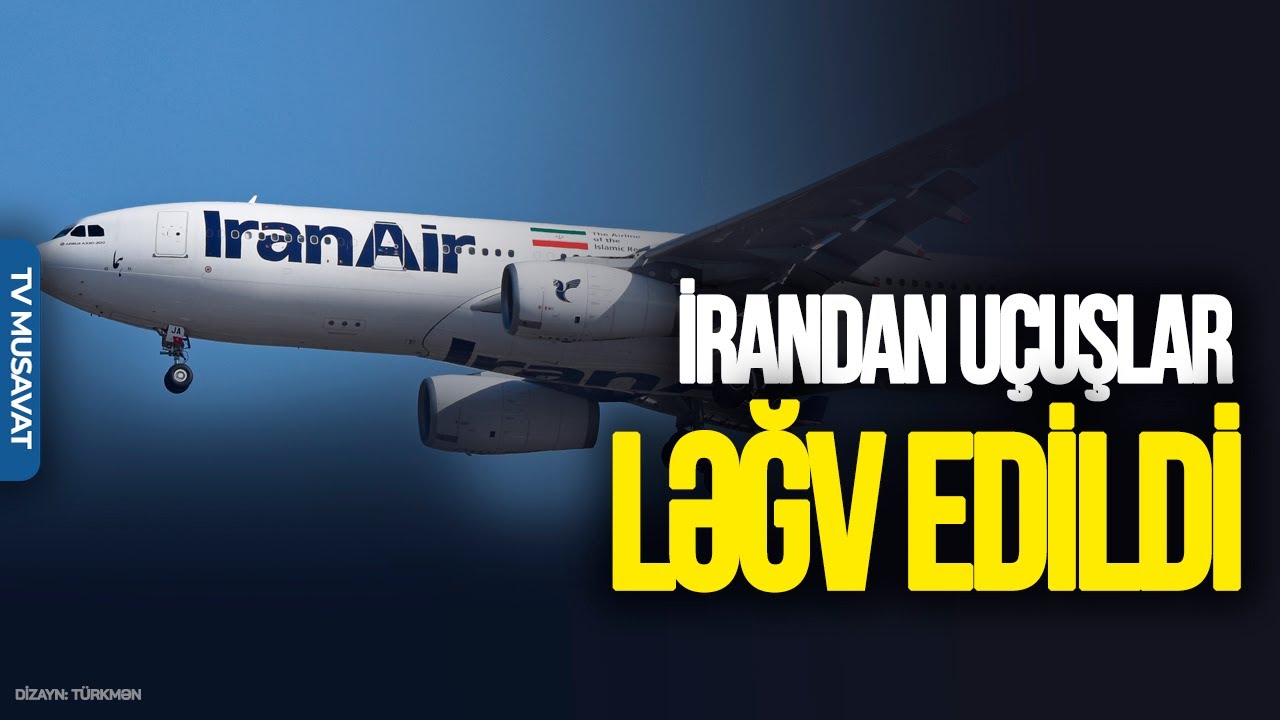 İrandan uçuşlar LƏĞV edildi, vəziyyət GƏRGİNLƏŞİR – “Ana Xəbər”
