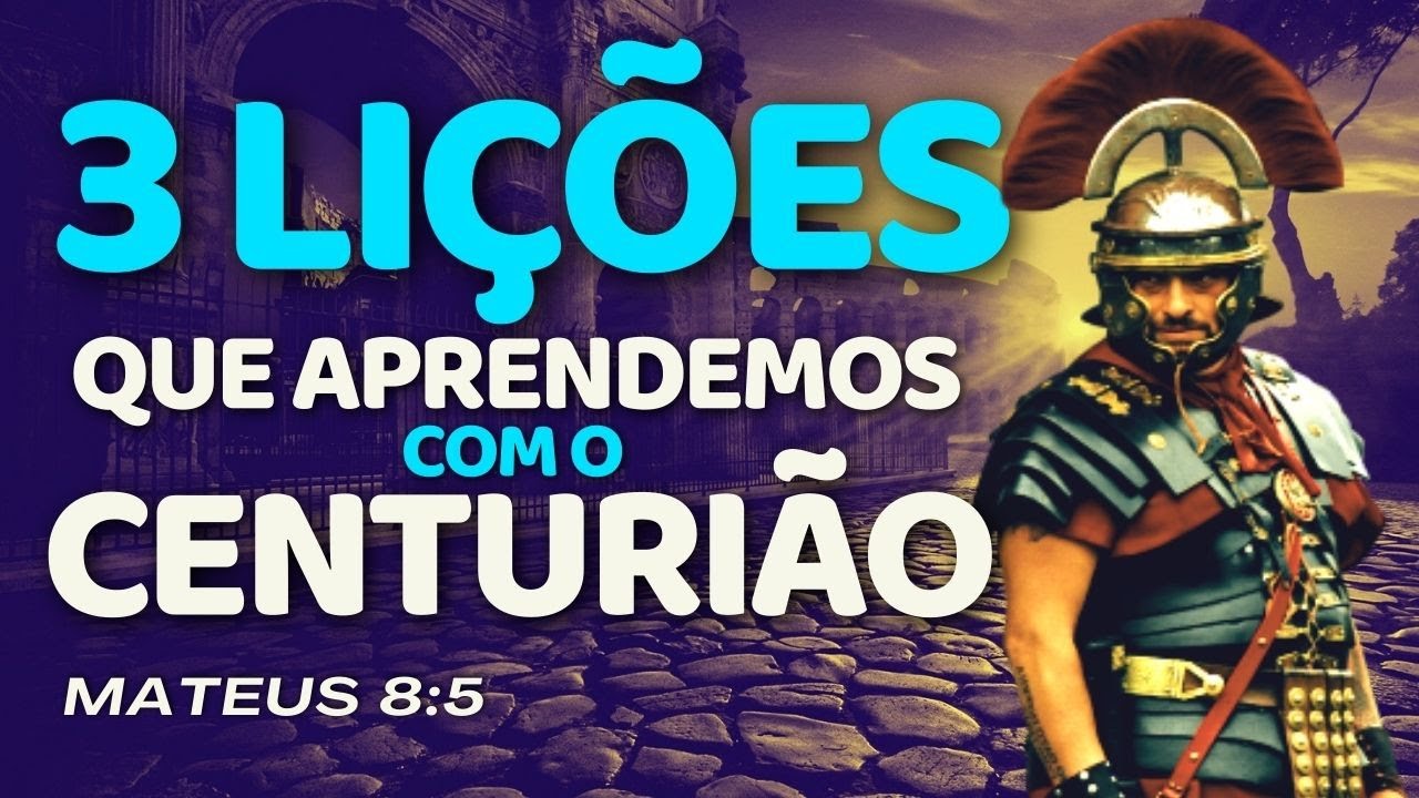 3 LIÇÕES QUE APRENDEMOS COM O CENTURIÃO ROMANO / MENSAGEM QUE EDIFICA
