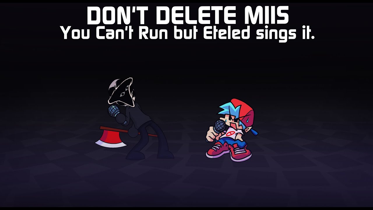 DON'T DELETE MIIS | You Can't Run but Eteled sings it.
