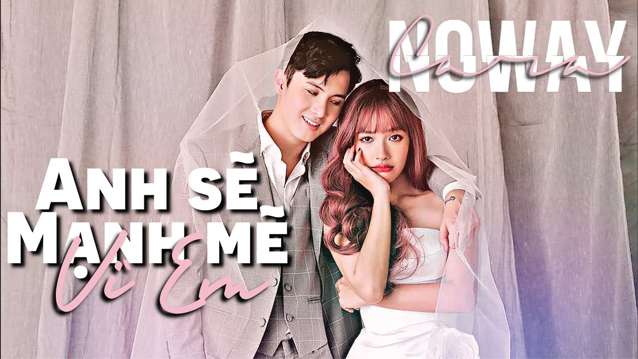 Noway X Cara || Anh sẽ trở nên mạnh mẽ vì em