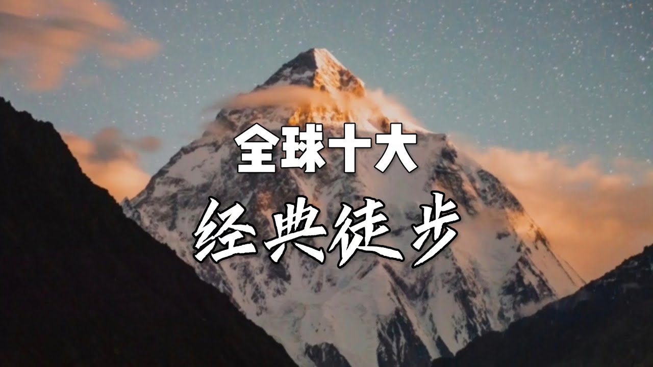 全球&ldquo;十大&rdquo;经典徒步线路，你知道几条？走过几条？｜10 Best Hikes Around the World