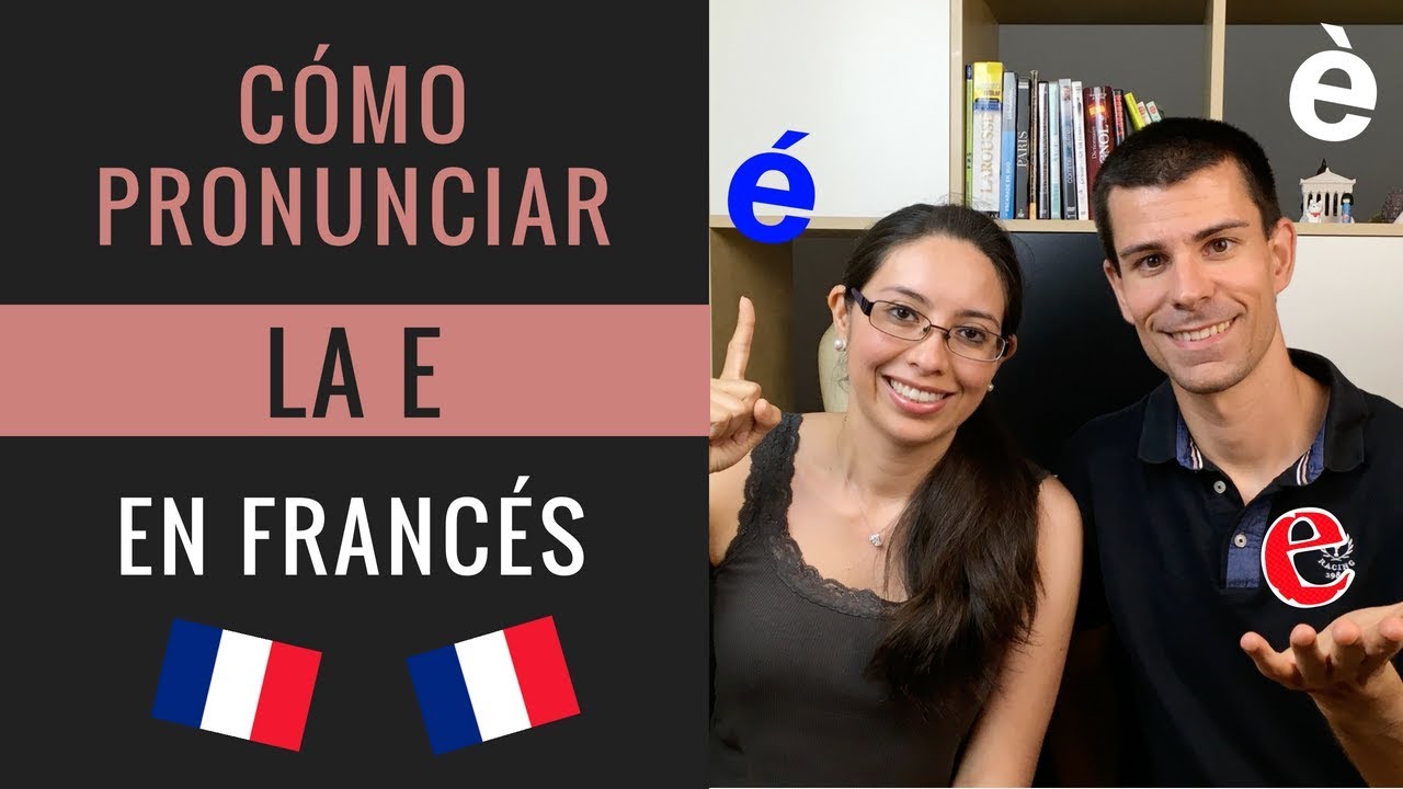 LOS SONIDOS DE LA E EN FRANCÉS y CÓMO PRONUNCIAR LA E FRANCESA