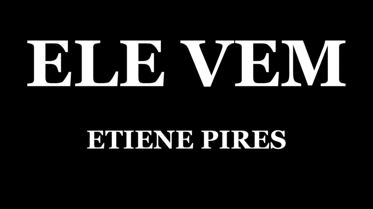 ELE VEM - ETIENE PIRES
