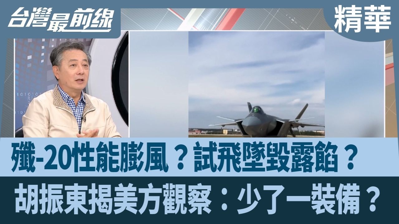 殲-20性能膨風？試飛墜毀露餡？  胡振東揭美方觀察：少了一裝備？【台灣最前線 精華】2026.03.24