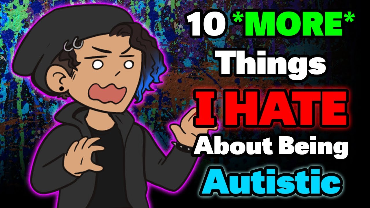 10 MORE Things I HATE About Being Autistic