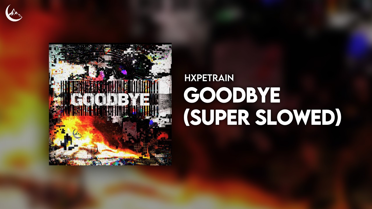 HXPETRAIN - Goodbye (Super Slowed)