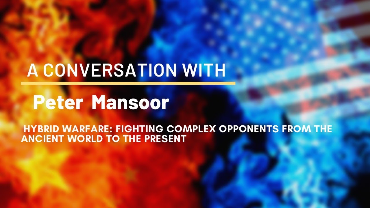 Dr. Peter Mansoor Hybrid Warfare: Fighting Complex Opponent's from the Ancient World to the Present