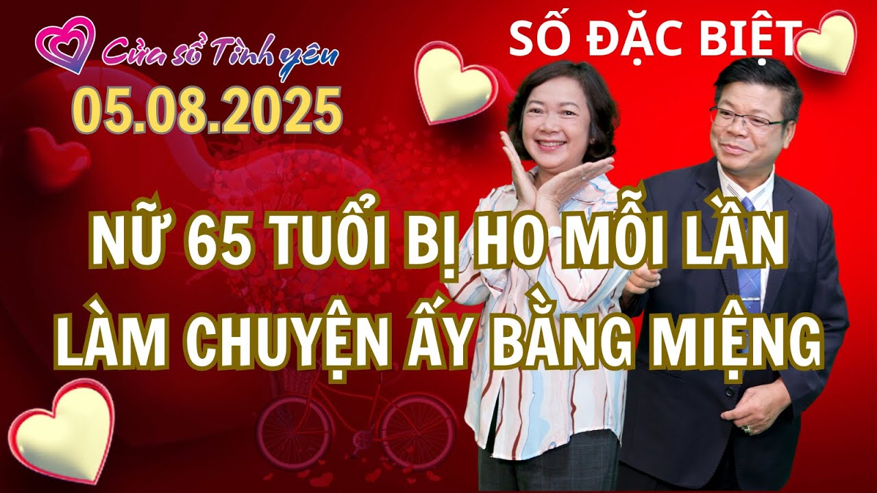 Nữ 65 tuổi - Vì sao mỗi lần làm chuyện ấy bằng miệng là bị ho | Cửa sổ tình yêu | Đinh Đoàn
