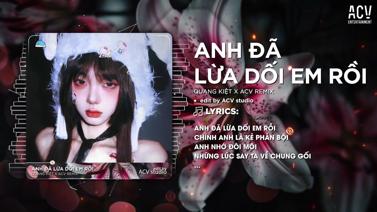 Anh Đã Lừa Dối Em Rồi Remix (Ver Hot Tiktok) Quang Kiệt - Anh Đã Lừa Dối Em Rồi, Chính Anh Là Kẻ...