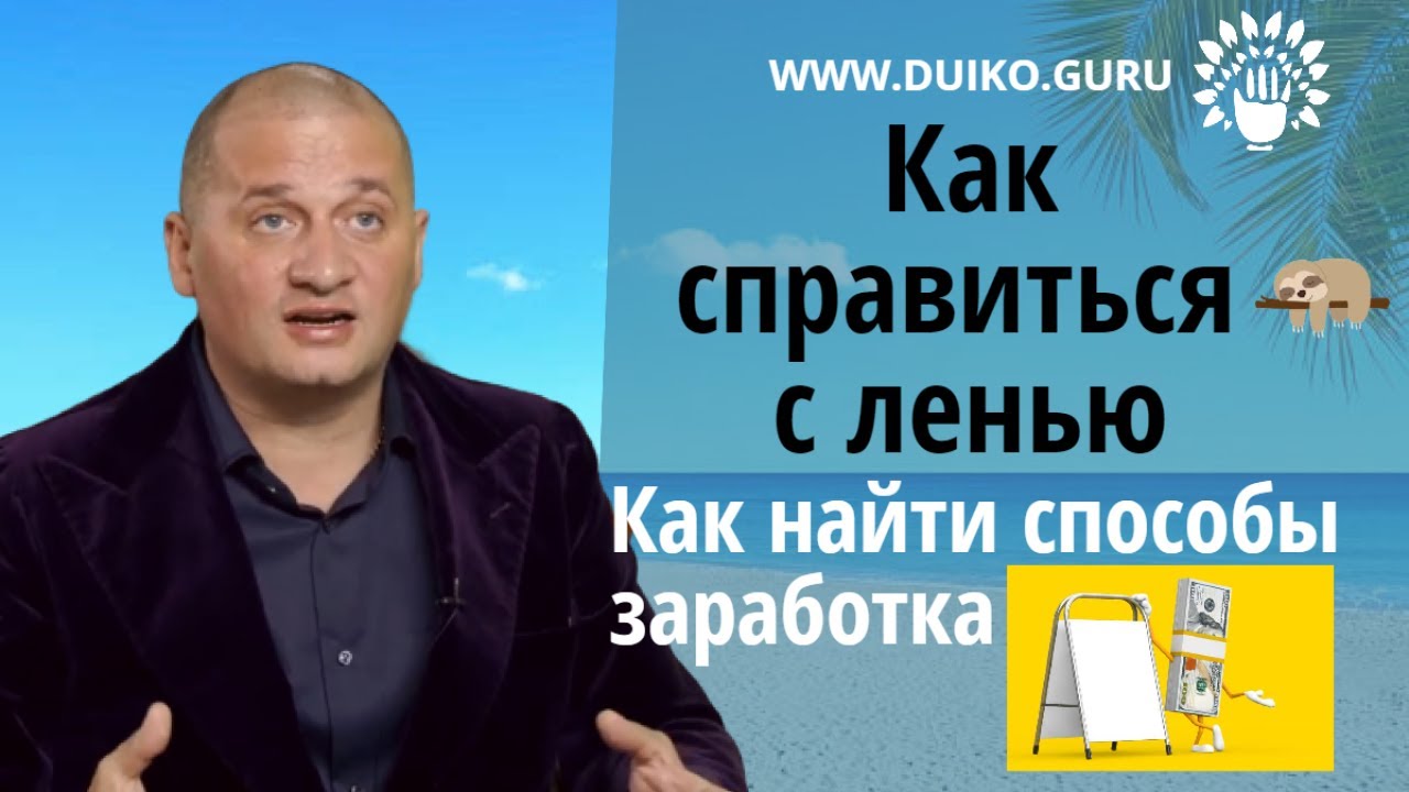 Как справиться с ленью;  Как найти способы заработка; @Андрей Дуйко