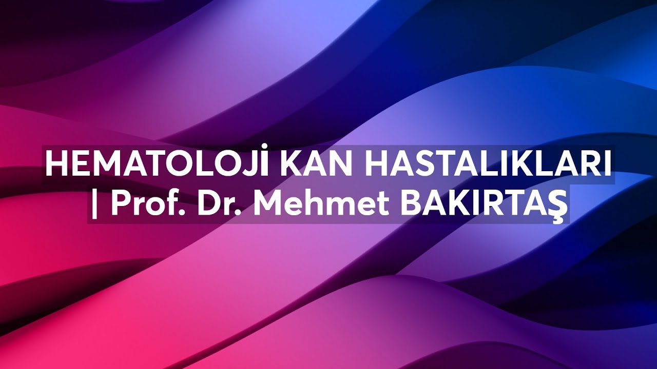 HEMATOLOJİ KAN HASTALIKLARI | Do&ccedil;. Dr. Mehmet BAKIRTAŞ
