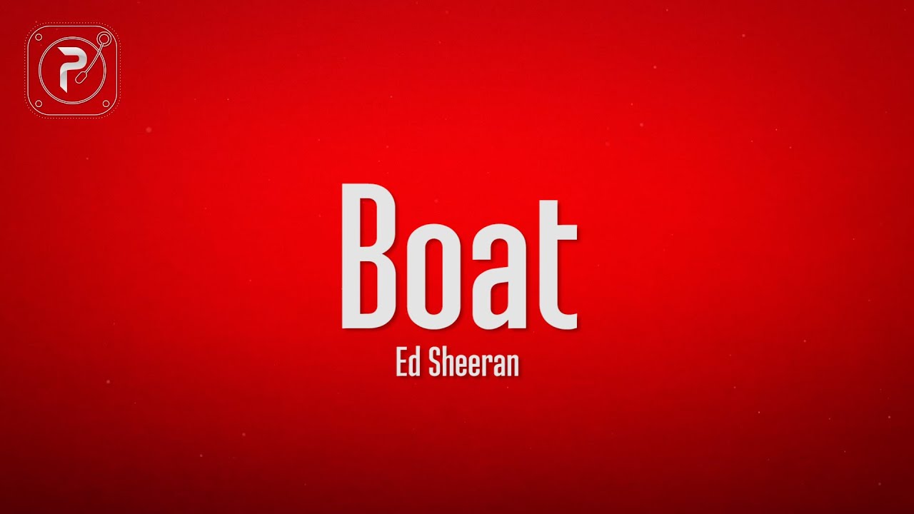 Ed Sheeran - Boat (Lyrics)