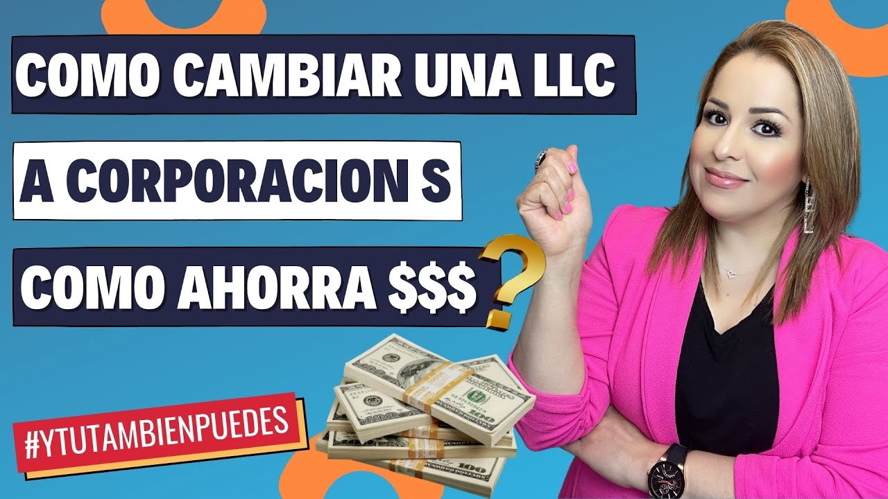 Como CAMBIAR una LLC a S CORP? Como AHORRA $$$ una CORPORACION S? Episodio No. 113