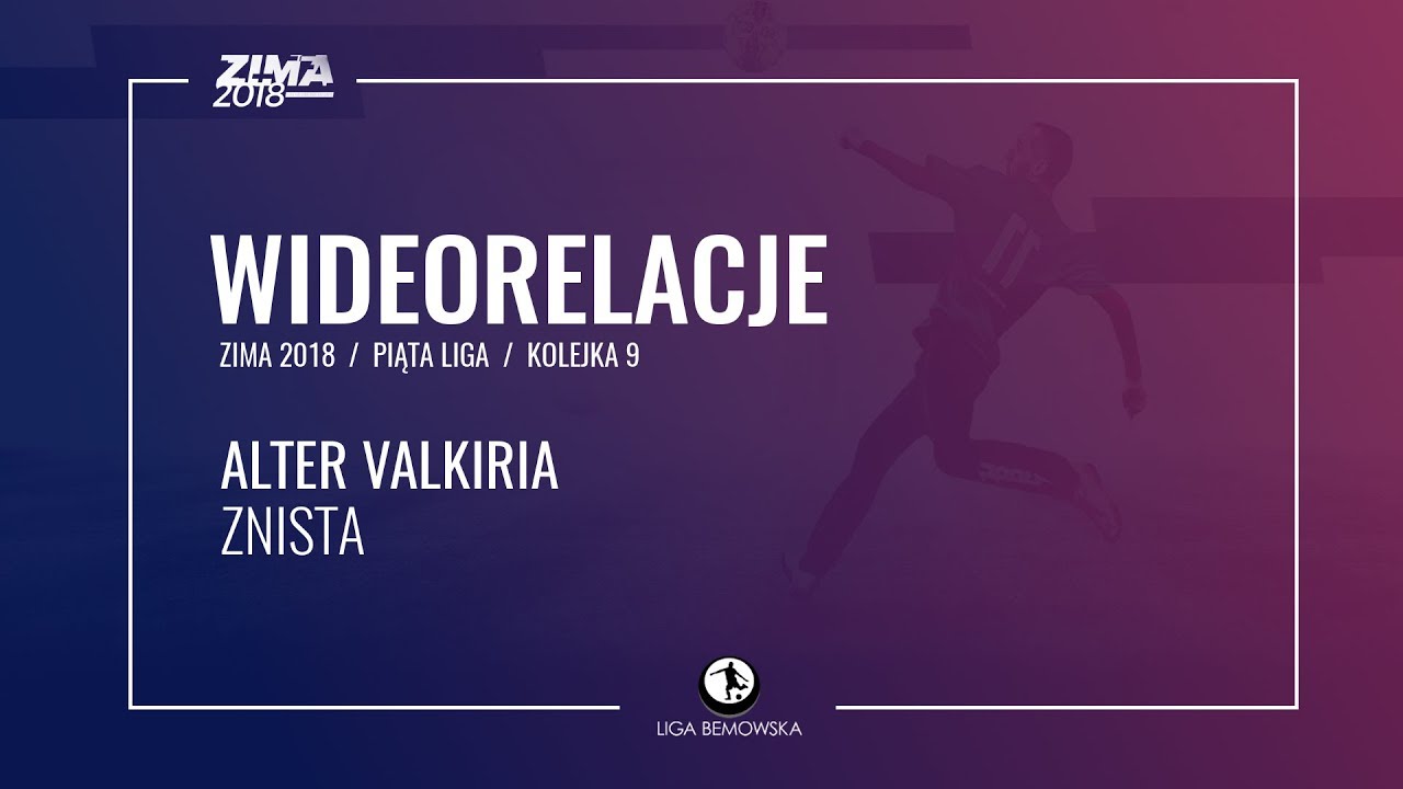 LIGA BEMOWSKA / ZIMA 2018 / KOLEJKA 9 / ALTER VALKIRIA - ZNISTA