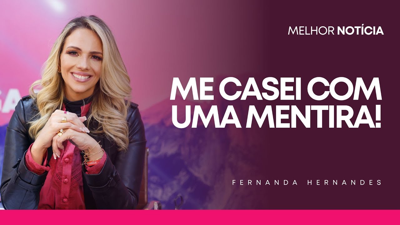 ME CASEI COM UMA MENTIRA, E AGORA? | FERNANDA HERNANDES