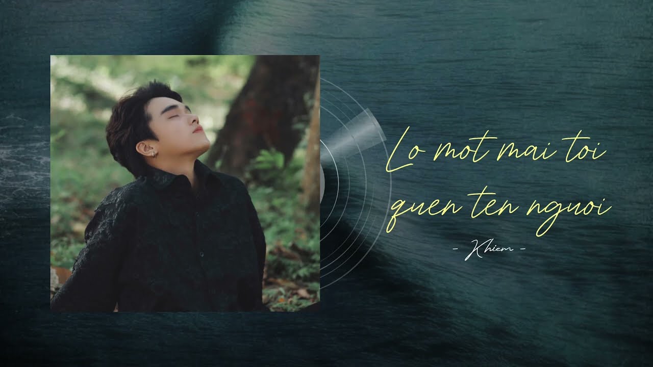 Khiem - Lỡ Một Mai T&ocirc;i Qu&ecirc;n T&ecirc;n Người (Official Lyrics Video)