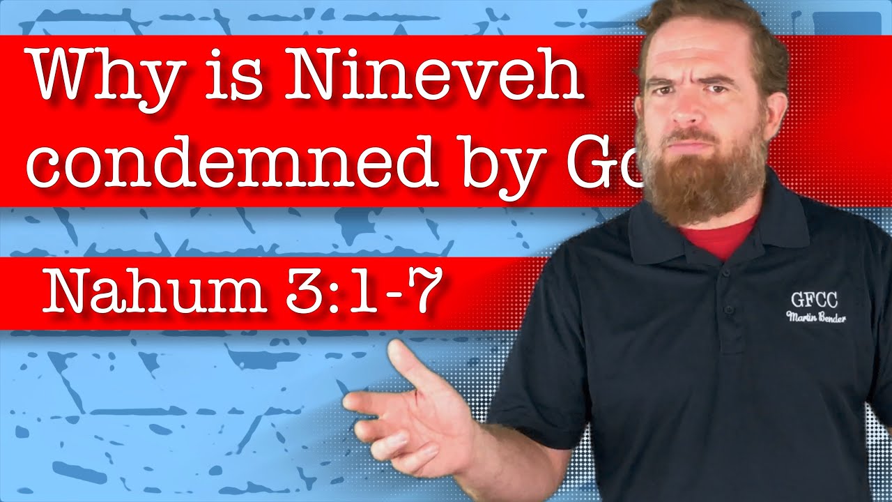 Why is Nineveh condemned by God? - Nahum 3:1-7