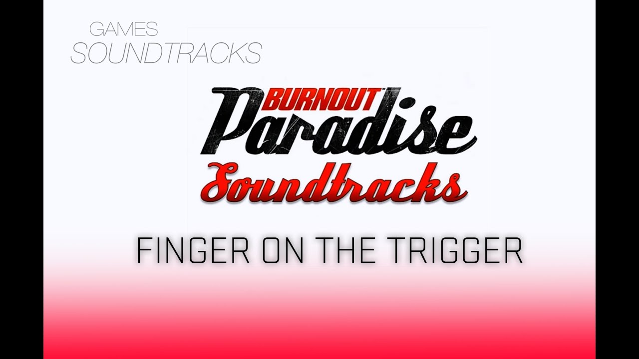 Burnout Paradise Soundtrack °25 Finger On The Trigger