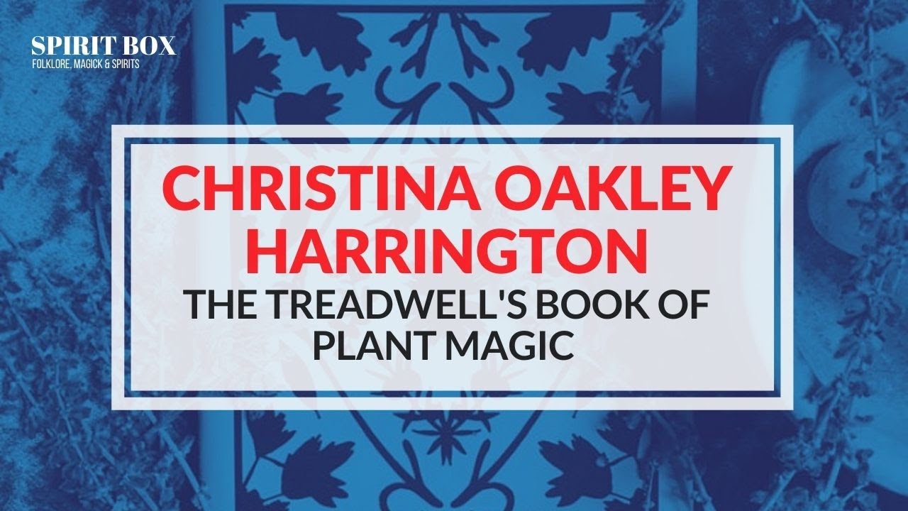 Spirit Box #37 / Christina Oakley Harrington on 'The Treadwell's Book of Plant Magic'