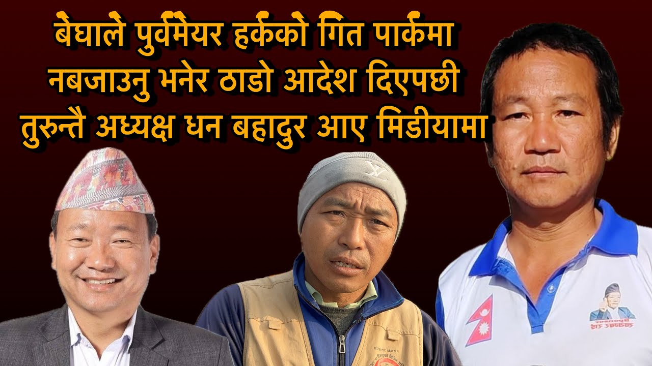 बेघाले  हर्कको गित पार्कमा नबजाउनु भनेर ठाडो आदेश दिएपछी तुरुन्तै अध्यक्ष धनबहादुर आए मिडीयामा