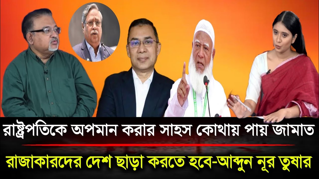রাষ্ট্রপতিকে অপমান জামাত এনসিপি রাজাকারদের দেশ ছাড়া করতে হবে আব্দুন নূর তুষার | Politics BD....