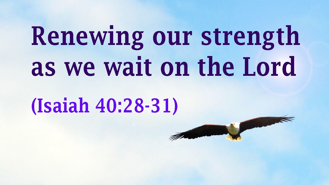 Renewing our strength as we wait on the Lord (Isaiah 40:28-31)