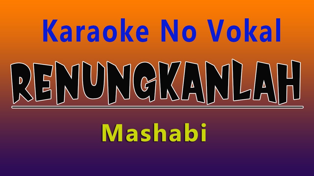 RENUNGKANLAH MASHABI ( Karaoke No Vokal )