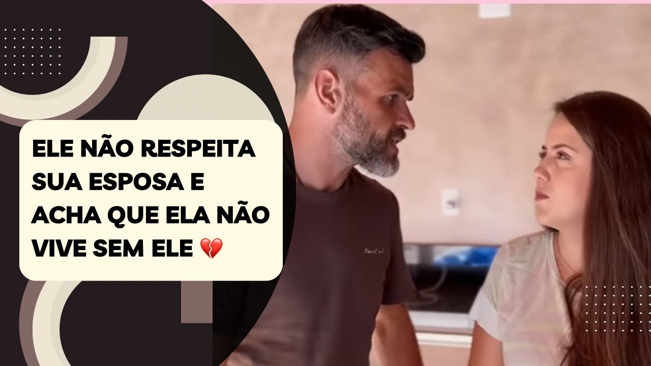 Ele não respeita sua esposa e acha que ela não vive sem ele 💔