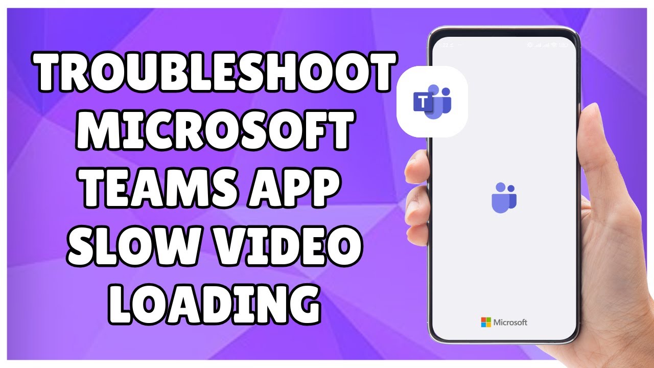 How to Troubleshoot Microsoft Teams App Slow Video Loading