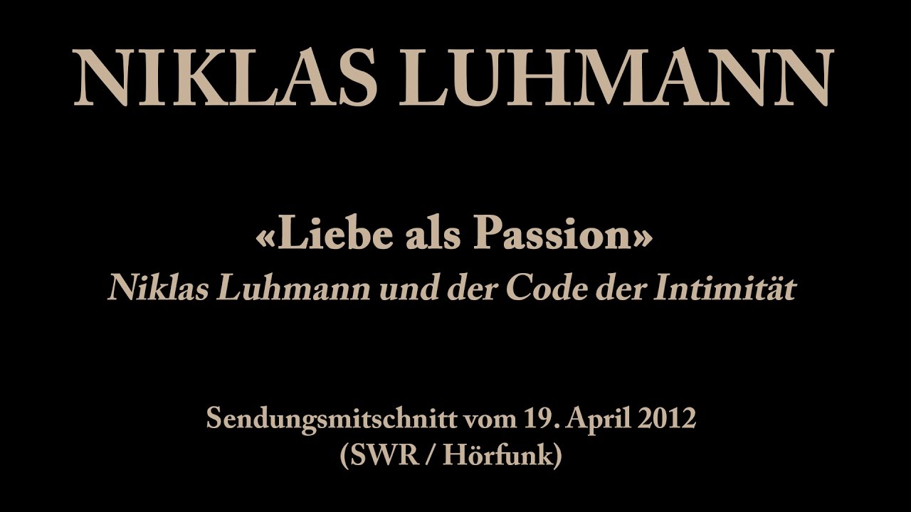 Niklas Luhmann – 2012 – Liebe als Passion (Luhmann und der Code der Intimität)