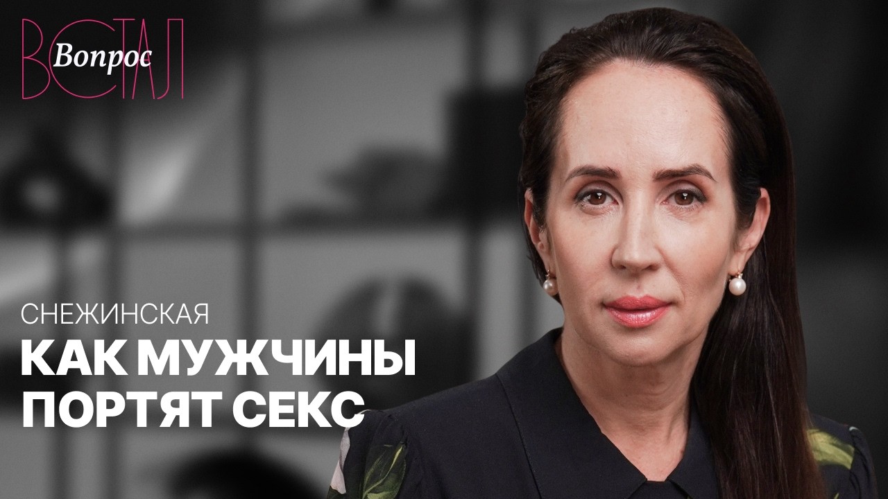 Ошибки в постели, страхи мужчин и как спасти интимную жизнь // Ева Снежинская