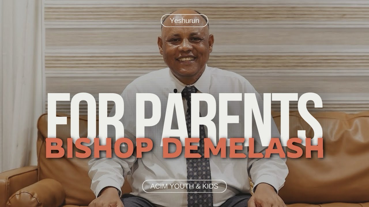 ጠቃሚ ምክር ለወላጆች | በቢሾኘ ደመላሽ ማናዬ | For Parents | Bishop Demelash | Collaborate With ACIM Youth & Kids