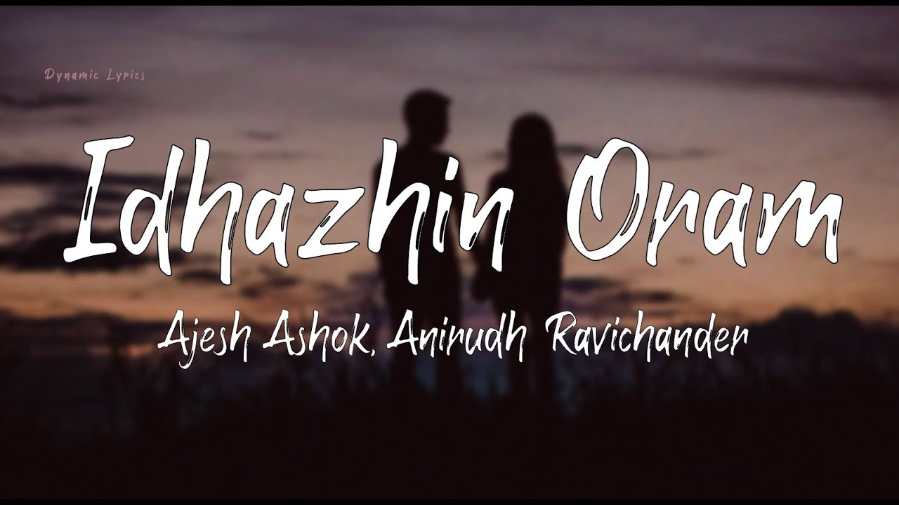 Idhazhin Oram Lyrics &ndash; 3 | Anirudh Ravichander | Dhanush | Ajesh Ashok | Shruthi Haasan