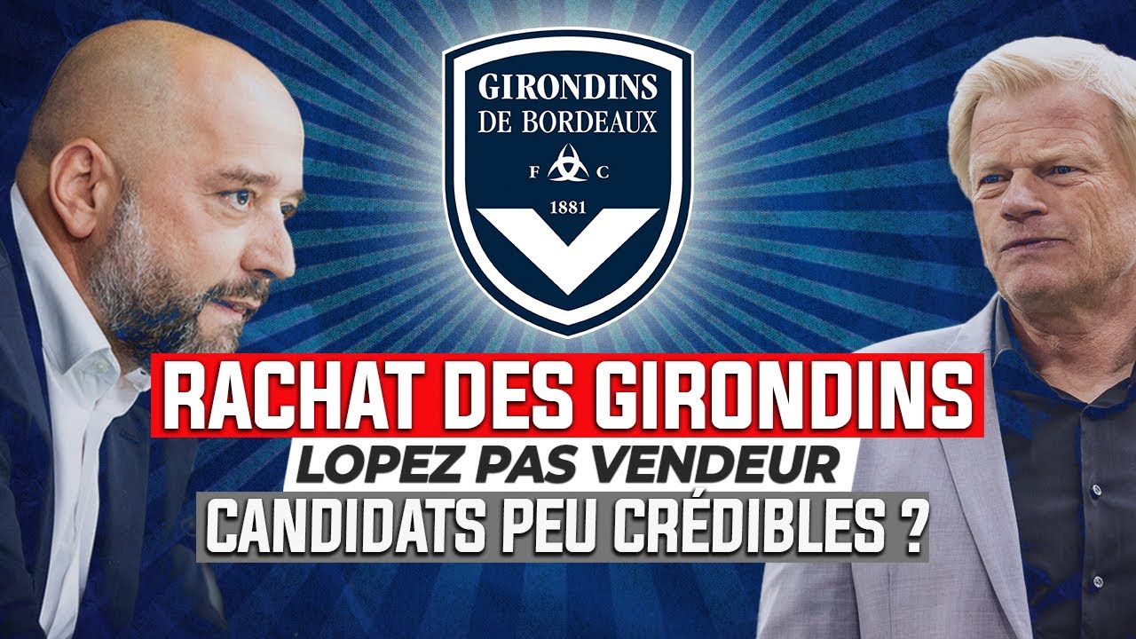 OUI, LOPEZ A RAISON DE NE PAS VENDRE BORDEAUX | INFOS RACHAT ET ANALYSE