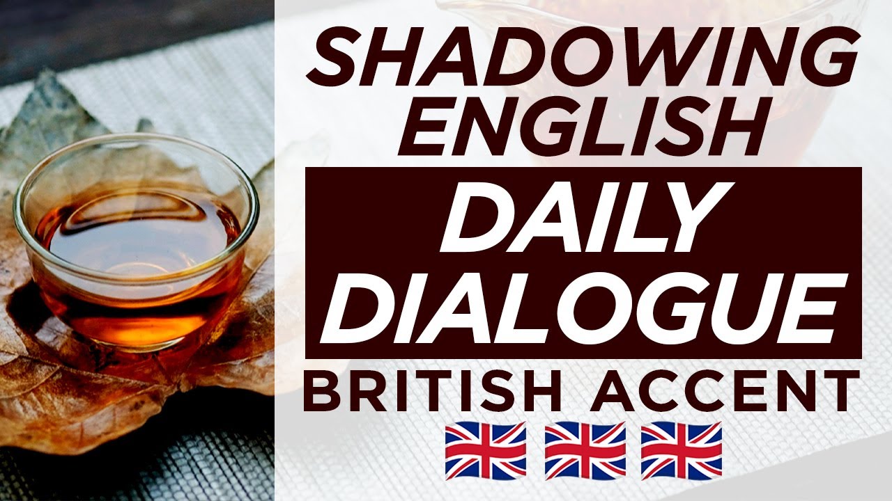 Shadowing English British Accent – Daily Dialogue – Native Speakers – Speaking Practice