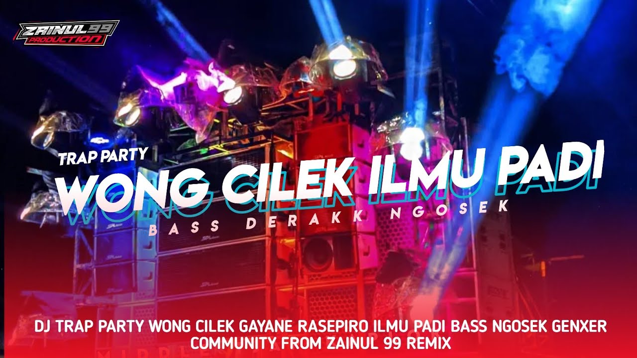 DJ TRAP PARTY ILMU PADI WONG CILEK GAYANE RA SEPIRO FROM ZAINUL 99