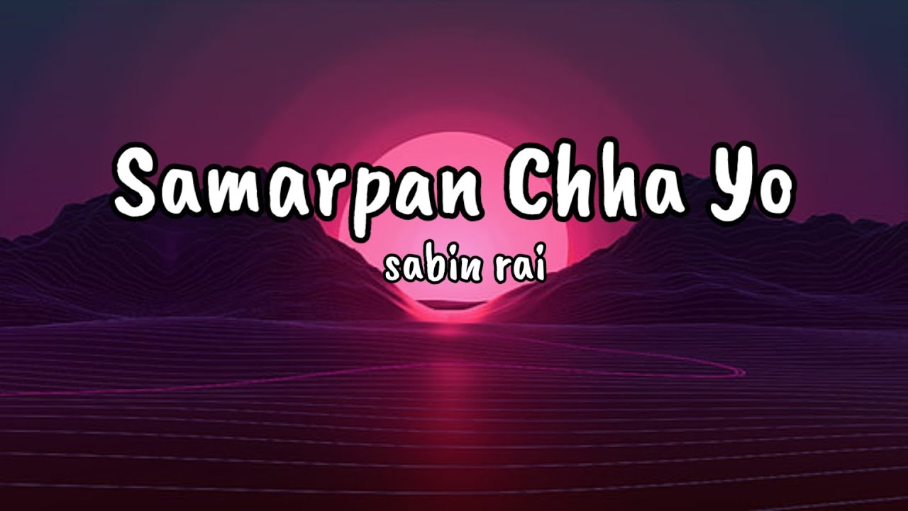 Sabin Rai - Samarpan Chha Yo // [ lyricsvideo]