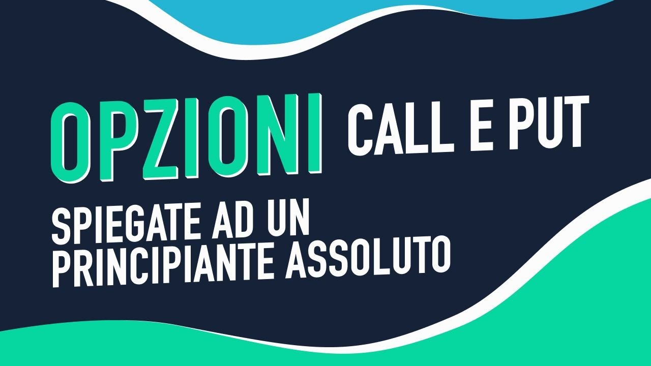Opzioni call e put spiegate ad un principiante assoluto