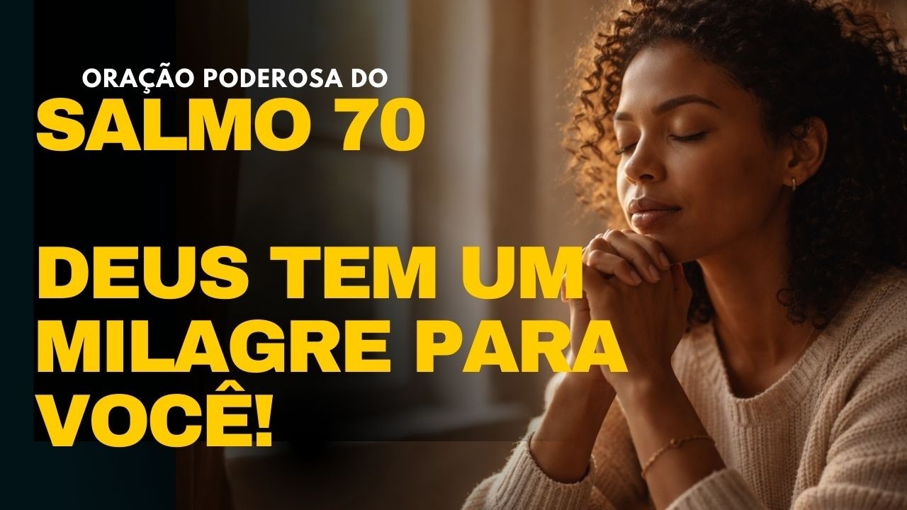 Oração Poderosa Do Salmo 70 - Oração Do Dia Para Milagre