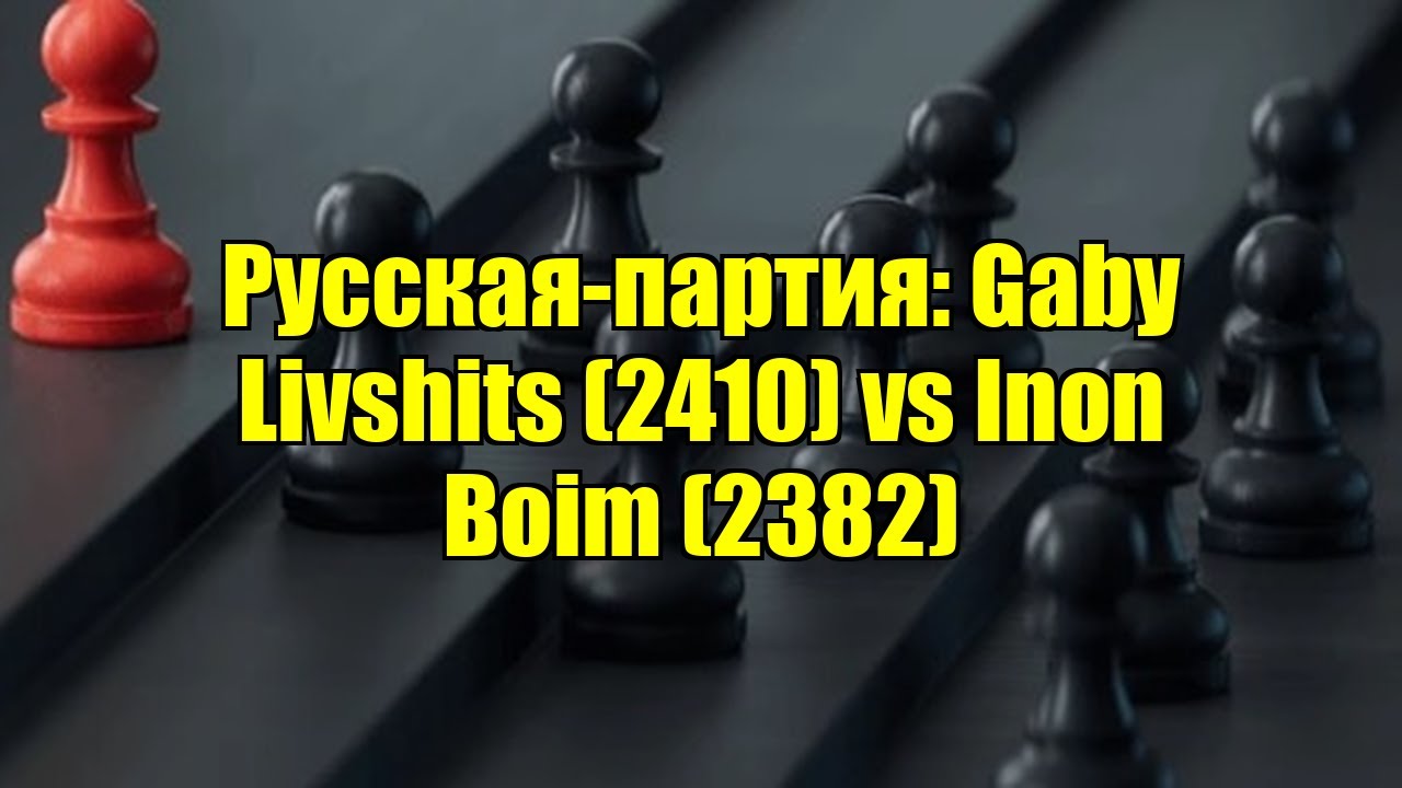 Русская-партия: Gaby Livshits (2410) vs Inon Boim (2382)