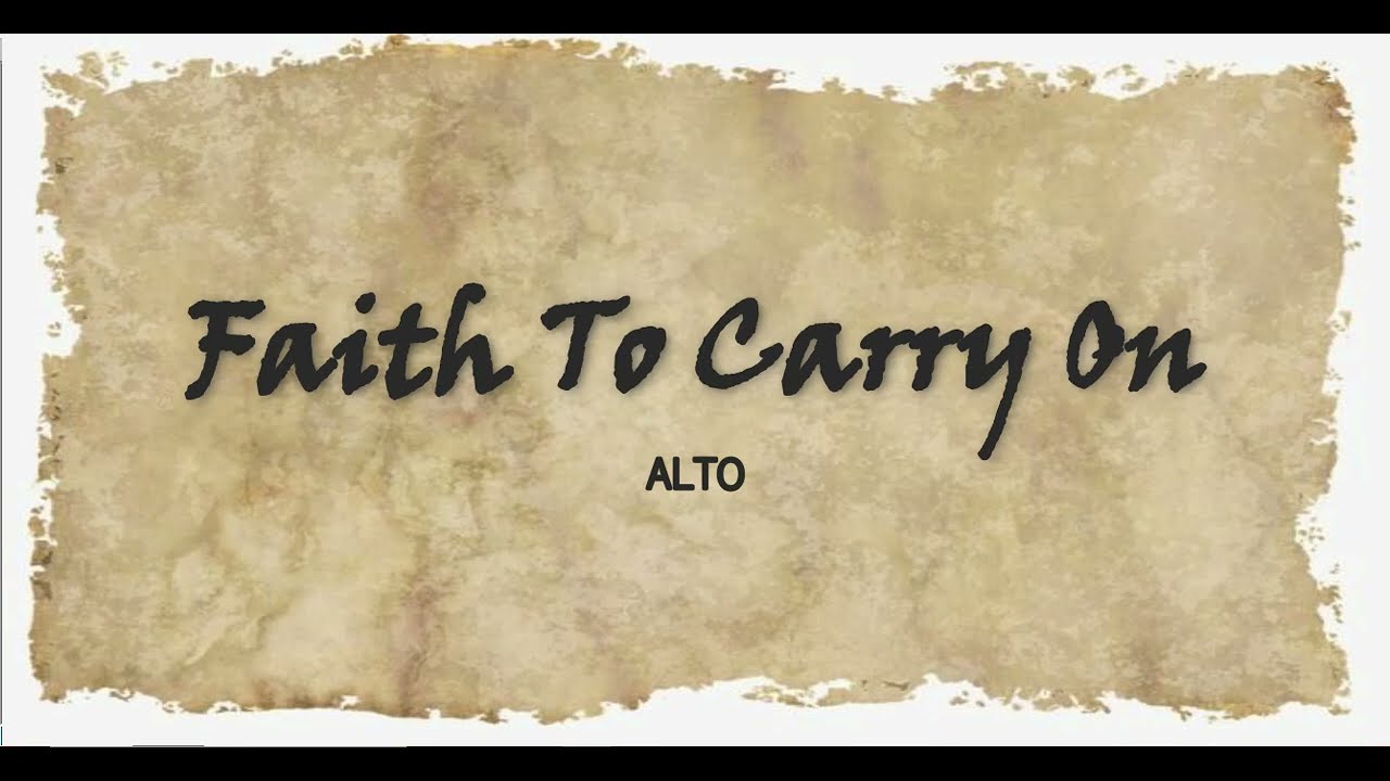 FAITH TO CARRY ON   |  Alto