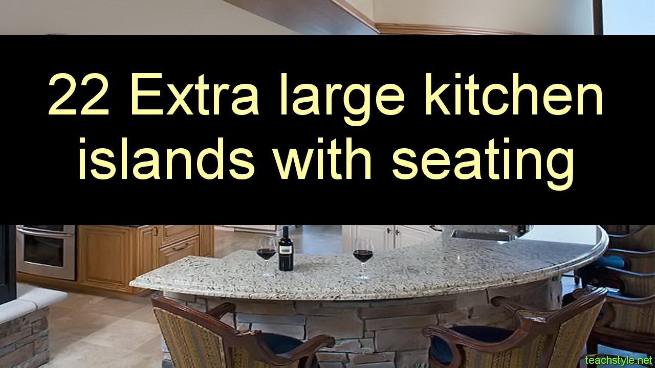 22 Extra large kitchen islands with seating