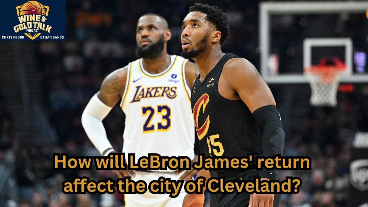 How will LeBron James' return affect the city of Cleveland? Wine and Gold Talk podcast