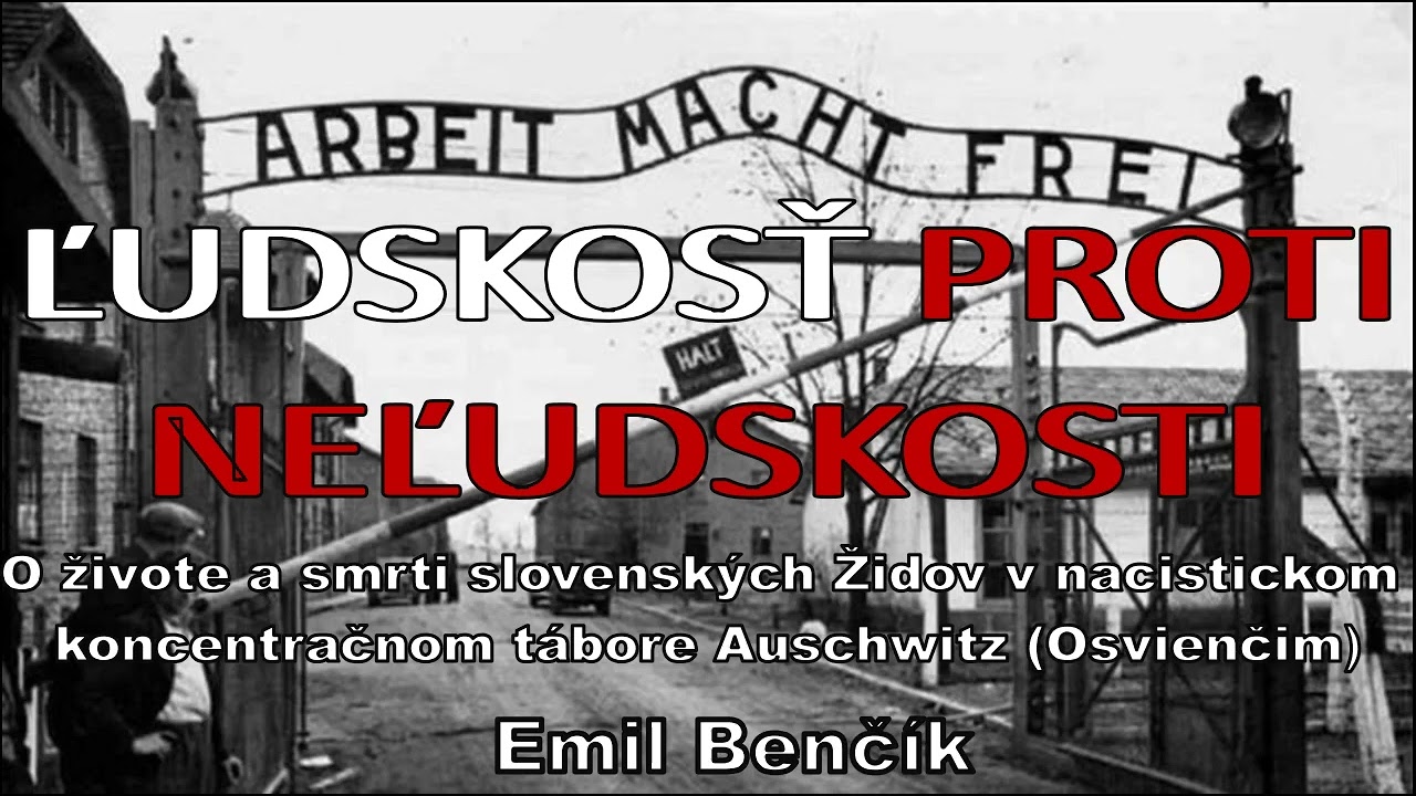 Emil Benčík | Ľudskosť proti neľudskosti | O  utrpení a smrti slovenských Židov v Osvienčime |