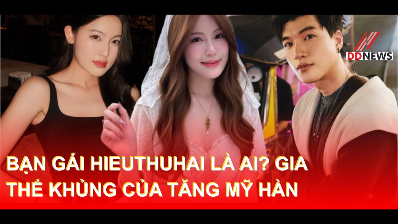 Bạn gái HIEUTHUHAI là ai? Gia thế khủng của Tăng Mỹ Hàn | DDN tổng hợp #HIEUTHUHAI