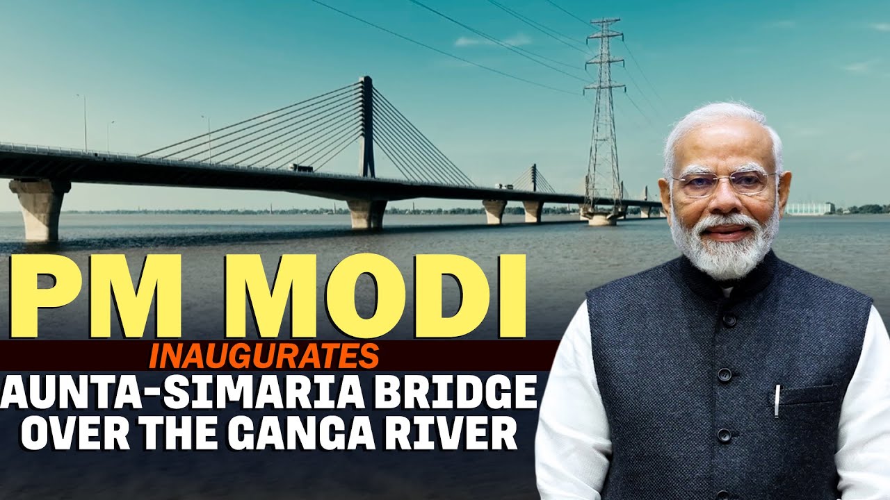 LIVE: PM Modi inaugurates the Aunta-Simaria bridge over the Ganga River in Bihar
